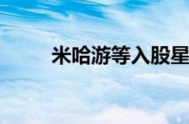 米哈游等入股星海圖人工智能公司