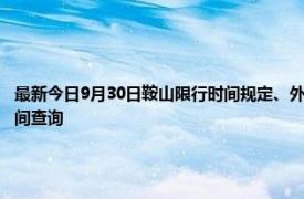 最新今日9月30日鞍山限行時(shí)間規(guī)定、外地車限行嗎、今天限行尾號(hào)限行限號(hào)最新規(guī)定時(shí)間查詢