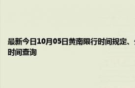 最新今日10月05日黃南限行時間規定、外地車限行嗎、今天限行尾號限行限號最新規定時間查詢