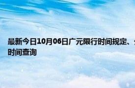 最新今日10月06日廣元限行時間規定、外地車限行嗎、今天限行尾號限行限號最新規定時間查詢