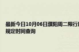 最新今日10月06日濮陽周二限行尾號、限行時間幾點到幾點限行限號最新規(guī)定時間查詢