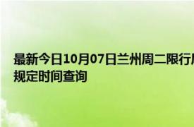 最新今日10月07日蘭州周二限行尾號、限行時間幾點到幾點限行限號最新規定時間查詢
