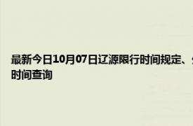 最新今日10月07日遼源限行時間規定、外地車限行嗎、今天限行尾號限行限號最新規定時間查詢