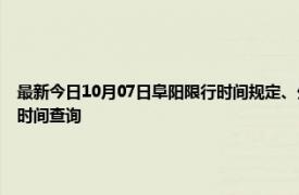 最新今日10月07日阜陽限行時間規定、外地車限行嗎、今天限行尾號限行限號最新規定時間查詢