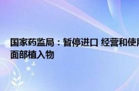 國家藥監局：暫停進口 經營和使用韓國碩祺醫療株式會社膨體聚四氟乙烯面部植入物
