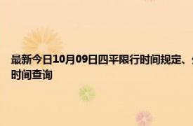 最新今日10月09日四平限行時間規定、外地車限行嗎、今天限行尾號限行限號最新規定時間查詢