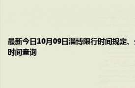 最新今日10月09日淄博限行時間規定、外地車限行嗎、今天限行尾號限行限號最新規定時間查詢