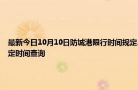 最新今日10月10日防城港限行時間規定、外地車限行嗎、今天限行尾號限行限號最新規定時間查詢