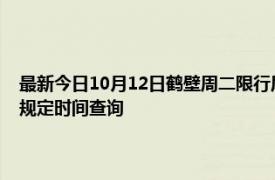 最新今日10月12日鶴壁周二限行尾號、限行時間幾點到幾點限行限號最新規定時間查詢