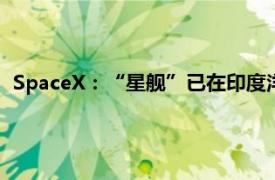 SpaceX：“星艦”已在印度洋濺落，祝賀團(tuán)隊完成第五次試射