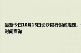 最新今日10月13日長沙限行時間規定、外地車限行嗎、今天限行尾號限行限號最新規定時間查詢