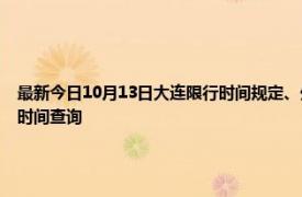 最新今日10月13日大連限行時(shí)間規(guī)定、外地車限行嗎、今天限行尾號(hào)限行限號(hào)最新規(guī)定時(shí)間查詢