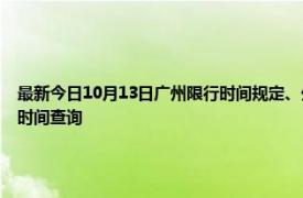 最新今日10月13日廣州限行時間規定、外地車限行嗎、今天限行尾號限行限號最新規定時間查詢