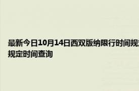 最新今日10月14日西雙版納限行時(shí)間規(guī)定、外地車限行嗎、今天限行尾號(hào)限行限號(hào)最新規(guī)定時(shí)間查詢
