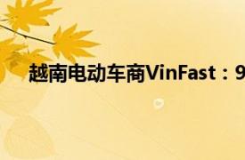 越南電動車商VinFast：9月在越南交付超9300輛汽車