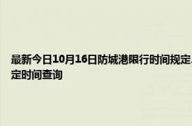 最新今日10月16日防城港限行時間規定、外地車限行嗎、今天限行尾號限行限號最新規定時間查詢