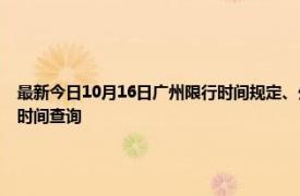 最新今日10月16日廣州限行時間規定、外地車限行嗎、今天限行尾號限行限號最新規定時間查詢