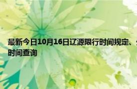 最新今日10月16日遼源限行時間規定、外地車限行嗎、今天限行尾號限行限號最新規定時間查詢
