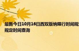 最新今日10月16日西雙版納限行時間規定、外地車限行嗎、今天限行尾號限行限號最新規定時間查詢
