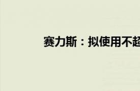 賽力斯：擬使用不超150億元購買理財產品