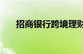 招商銀行跨境理財(cái)通客戶(hù)數(shù)超1.1萬(wàn)戶(hù)