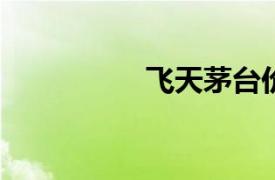 飛天茅臺價格全線飆升