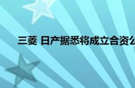 三菱 日產據悉將成立合資公司，從事自動駕駛等相關業務