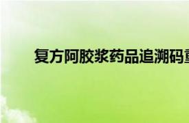 復方阿膠漿藥品追溯碼重復，國家醫保局最新回復