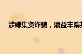 涉嫌集資詐騙，鼎益豐隋某義等人被采取刑事強制措施