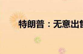 特朗普：無意出售Truth Social股份