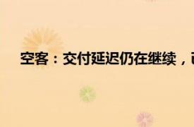 空客：交付延遲仍在繼續，已持續與客戶溝通盡量縮小延期
