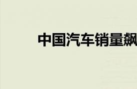 中國汽車銷量飆升，掀起市場熱潮