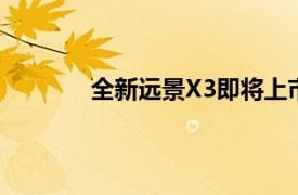 全新遠景X3即將上市：搶先了解最新動態(tài)！