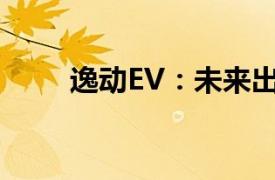 逸動(dòng)EV：未來(lái)出行的綠色革新力量