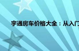 宇通房車價格大全：從入門到高端，全方位解析房車價位