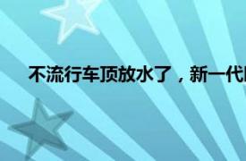 不流行車頂放水了，新一代時尚潮流如何引領出行新風尚？