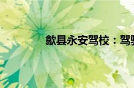 歙縣永安駕校：駕駛技能培養的專業之選